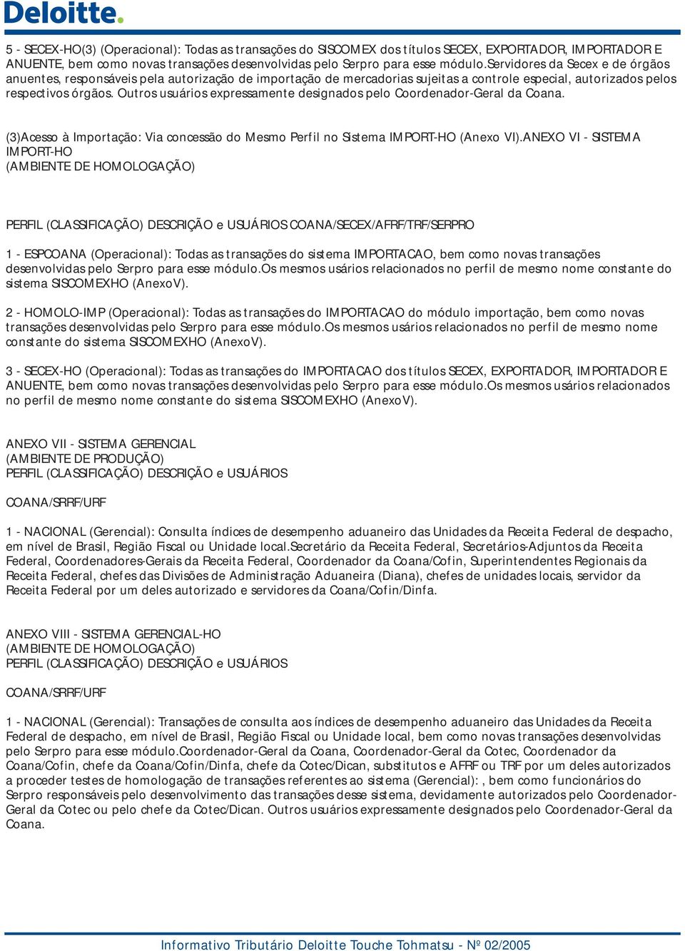 Outros usuários expressamente designados pelo Coordenador-Geral da Coana. (3)Acesso à Importação: Via concessão do Mesmo Perfil no Sistema IMPORT-HO (Anexo VI).