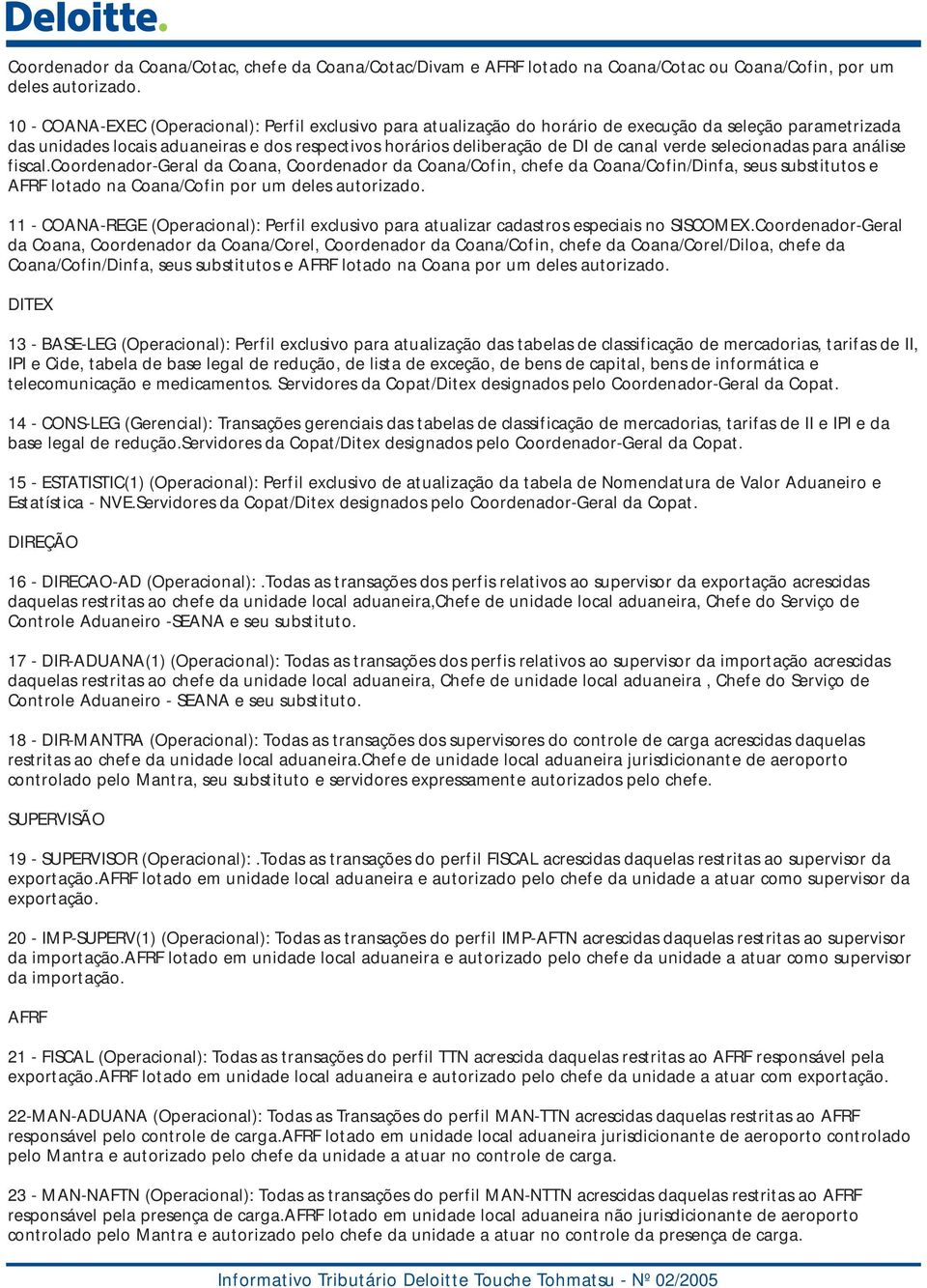 verde selecionadas para análise fiscal.coordenador-geral da Coana, Coordenador da Coana/Cofin, chefe da Coana/Cofin/Dinfa, seus substitutos e AFRF lotado na Coana/Cofin por um deles autorizado.