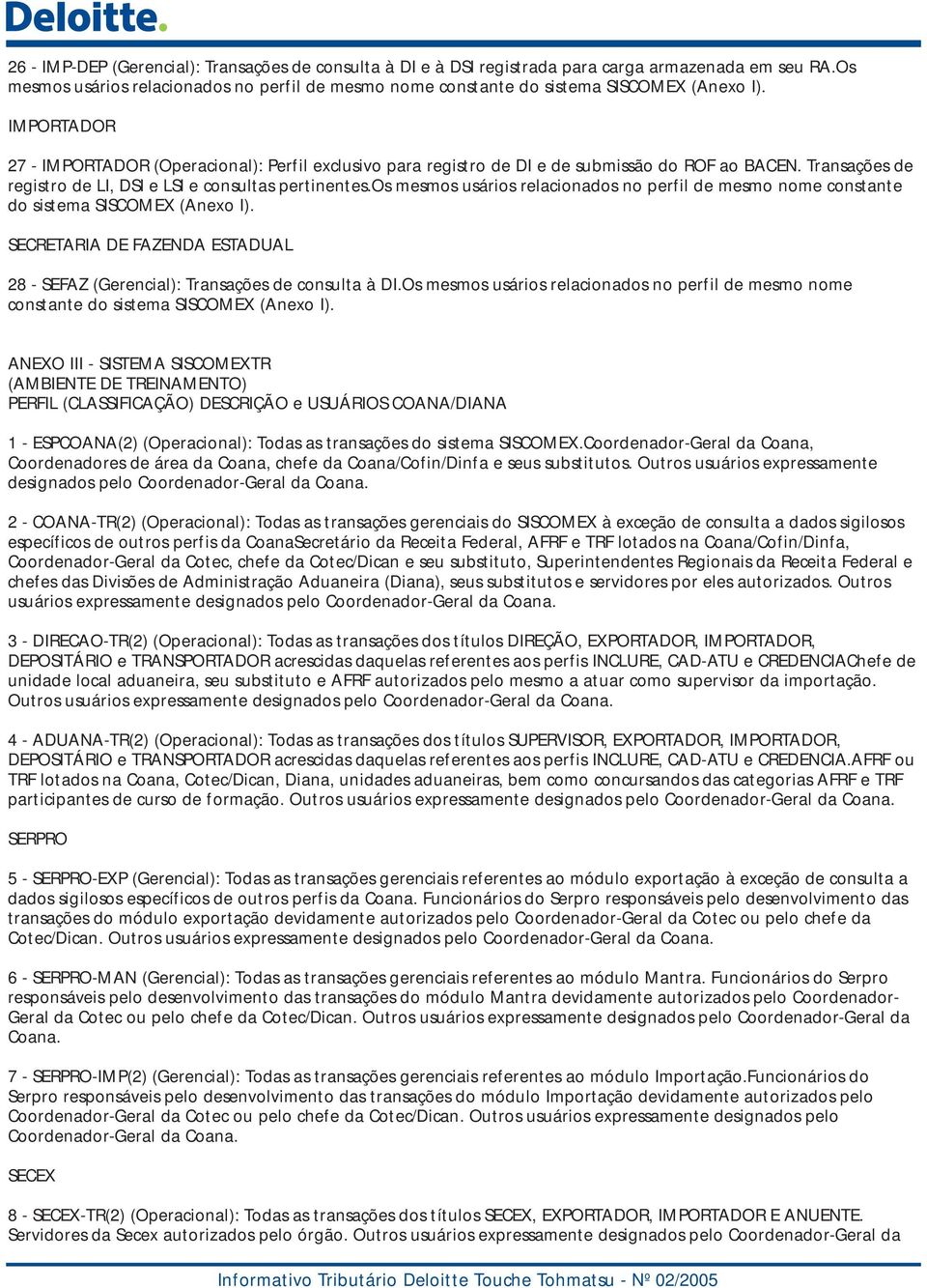 os mesmos usários relacionados no perfil de mesmo nome constante do sistema SISCOMEX (Anexo I). SECRETARIA DE FAZENDA ESTADUAL 28 - SEFAZ (Gerencial): Transações de consulta à DI.