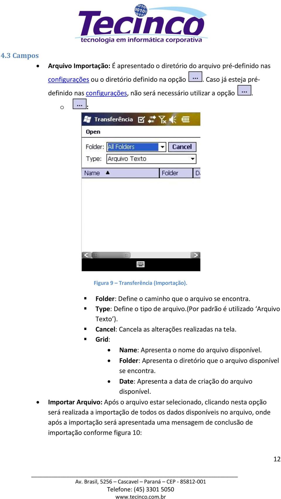 Cancel: Cancela as alterações realizadas na tela. Grid: Name: Apresenta nme d arquiv dispnível. Flder: Apresenta diretóri que arquiv dispnível se encntra.