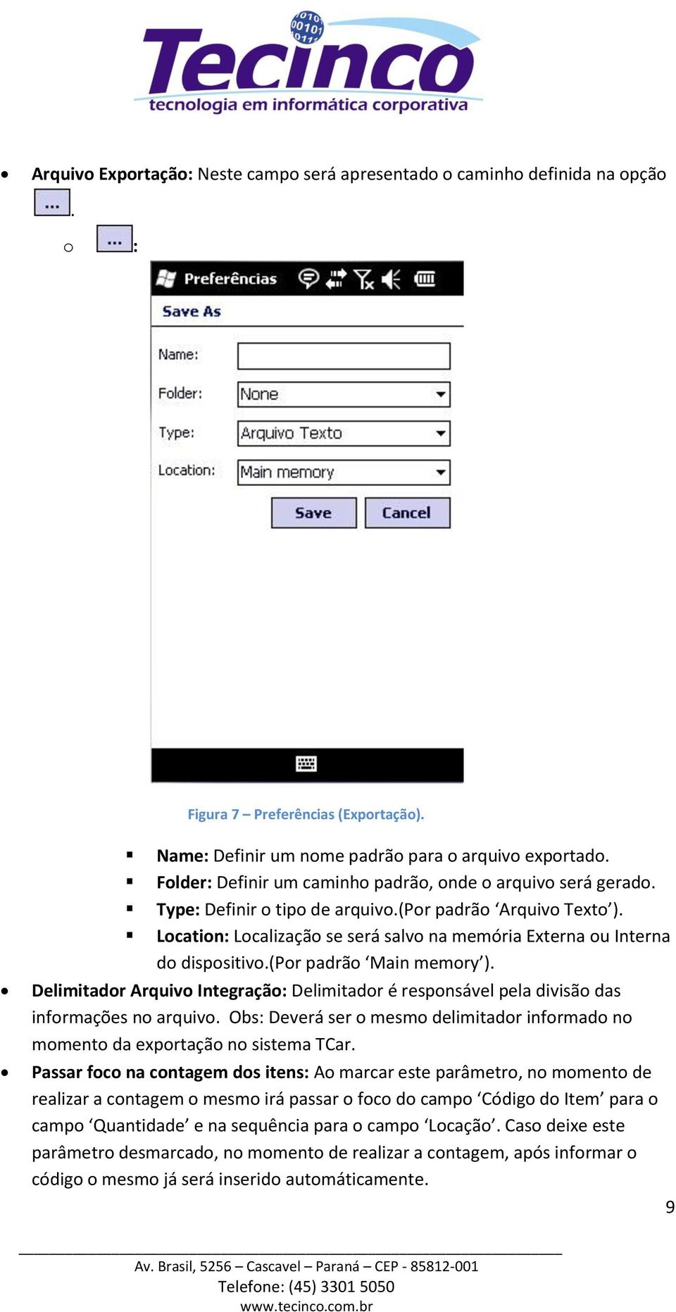 (pr padrã Main memry ). Delimitadr Arquiv Integraçã: Delimitadr é respnsável pela divisã das infrmações n arquiv. Obs: Deverá ser mesm delimitadr infrmad n mment da exprtaçã n sistema TCar.