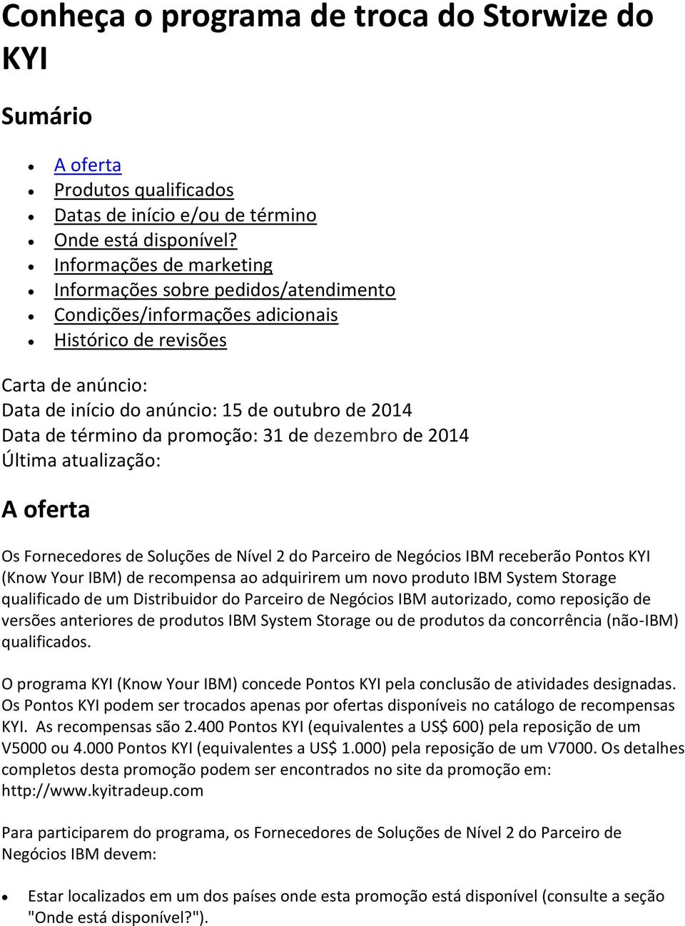 término da promoção: 31 de dezembro de 2014 Última atualização: A oferta Os Fornecedores de Soluções de Nível 2 do Parceiro de Negócios IBM receberão Pontos KYI (Know Your IBM) de recompensa ao