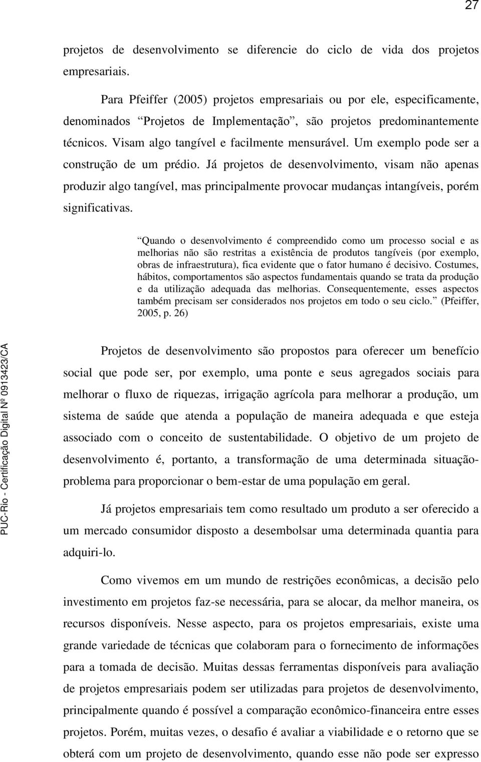 Um exemplo pode ser a construção de um prédio. Já projetos de desenvolvimento, visam não apenas produzir algo tangível, mas principalmente provocar mudanças intangíveis, porém significativas.