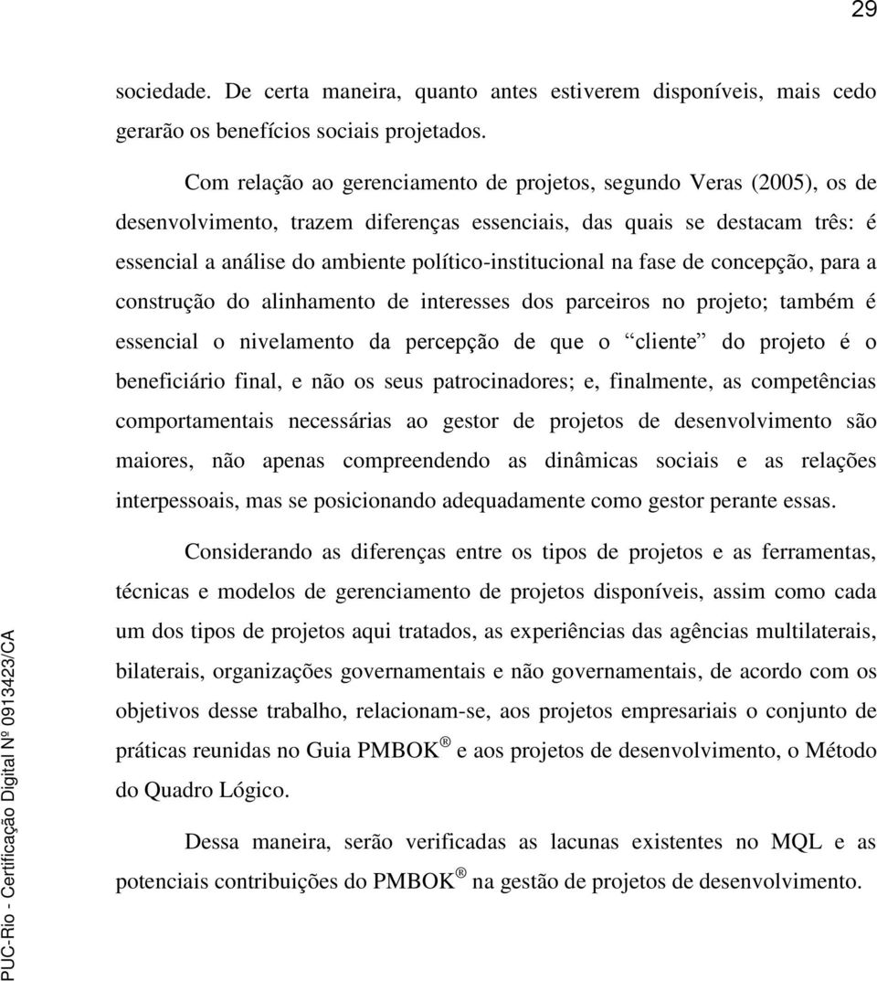 político-institucional na fase de concepção, para a construção do alinhamento de interesses dos parceiros no projeto; também é essencial o nivelamento da percepção de que o cliente do projeto é o