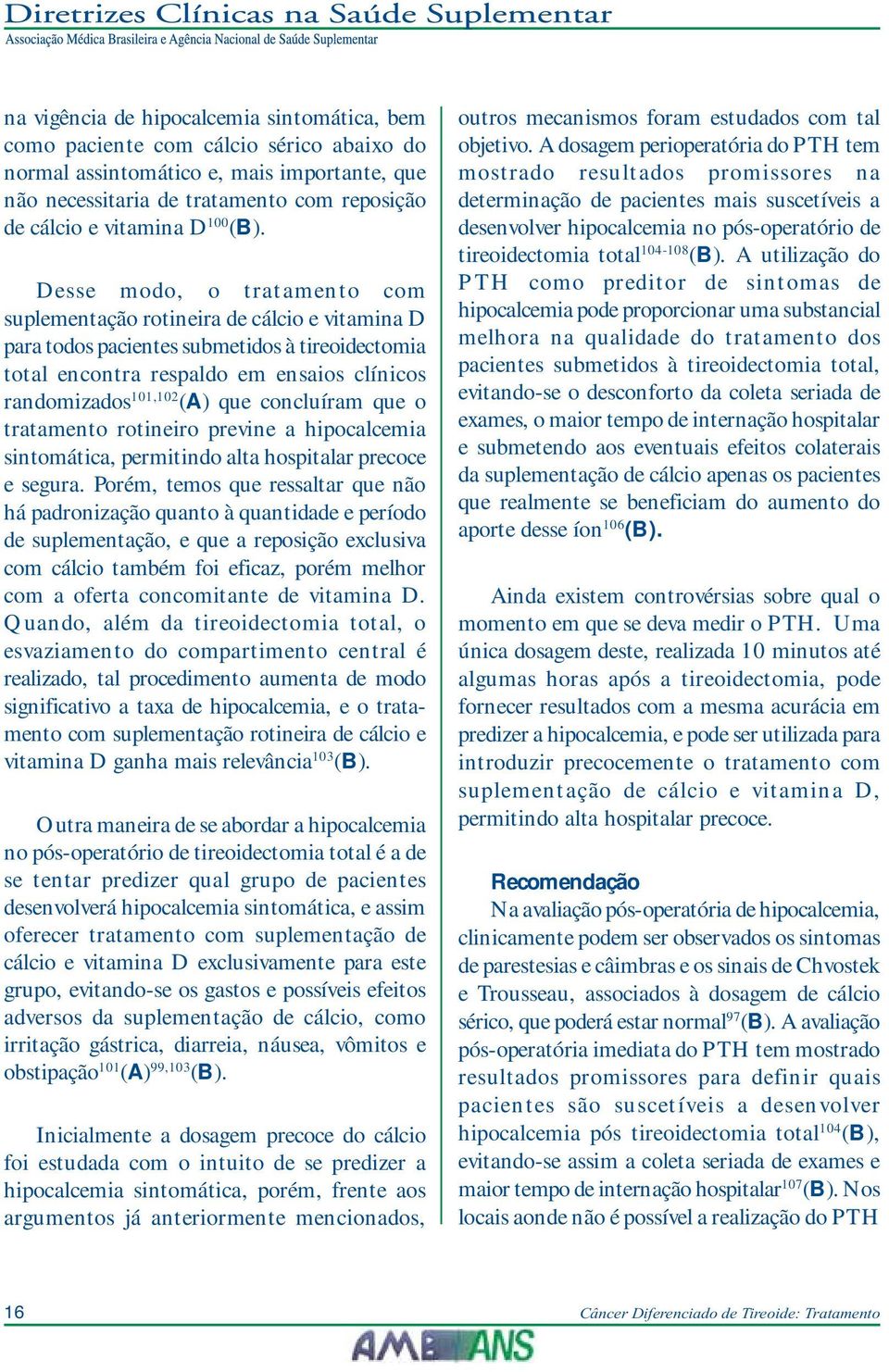 Desse modo, o tratamento com suplementação rotineira de cálcio e vitamina D para todos pacientes submetidos à tireoidectomia total encontra respaldo em ensaios clínicos randomizados 101,102 (A) que