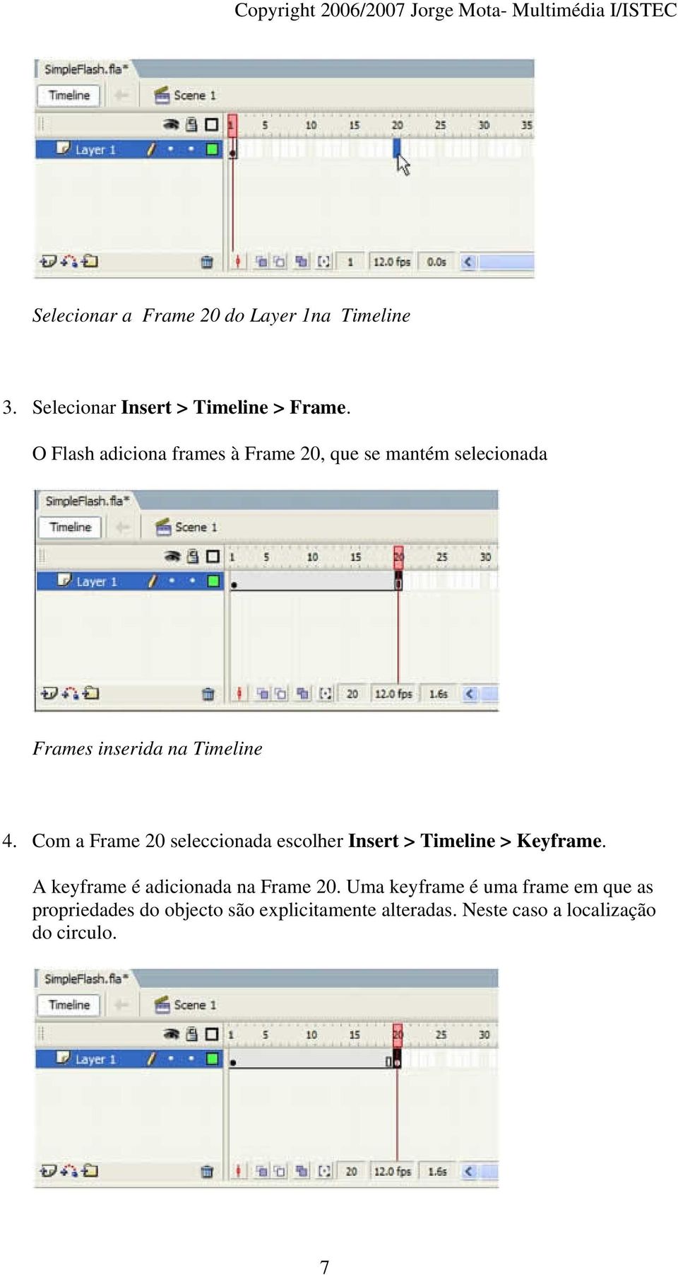Com a Frame 20 seleccionada escolher Insert > Timeline > Keyframe. A keyframe é adicionada na Frame 20.