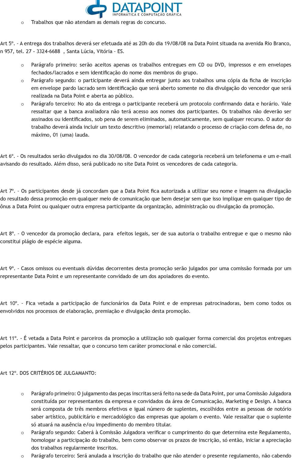 Parágraf segund: participante deverá ainda entregar junt as trabalhs uma cópia da ficha de inscriçã em envelpe pard lacrad sem identificaçã que será abert smente n dia divulgaçã d vencedr que será