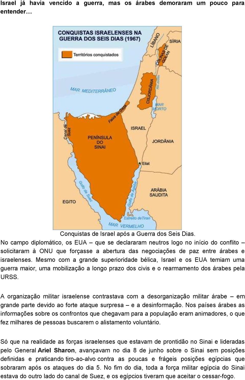 Mesmo com a grande superioridade bélica, Israel e os EUA temiam uma guerra maior, uma mobilização a longo prazo dos civis e o rearmamento dos árabes pela URSS.