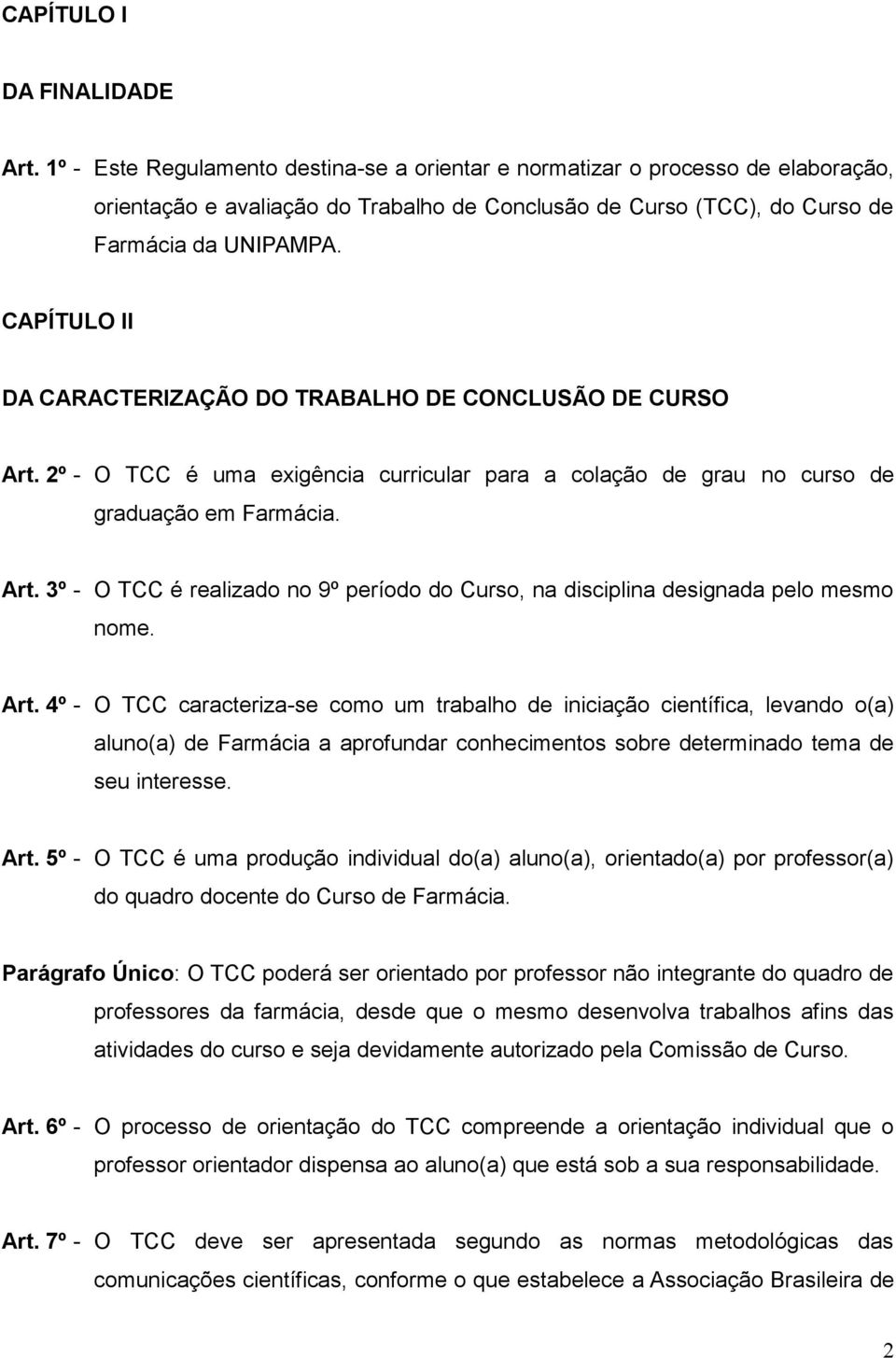 CAPÍTULO II DA CARACTERIZAÇÃO DO TRABALHO DE CONCLUSÃO DE CURSO Art. 2º - O TCC é uma exigência curricular para a colação de grau no curso de graduação em Farmácia. Art. 3º - O TCC é realizado no 9º período do Curso, na disciplina designada pelo mesmo nome.