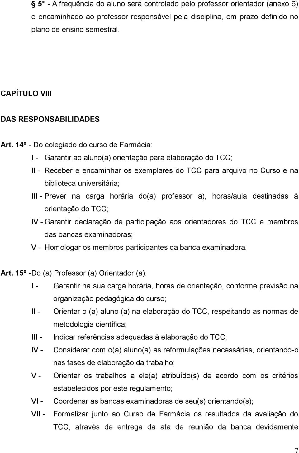 14º - Do colegiado do curso de Farmácia: I - Garantir ao aluno(a) orientação para elaboração do TCC; II - Receber e encaminhar os exemplares do TCC para arquivo no Curso e na biblioteca