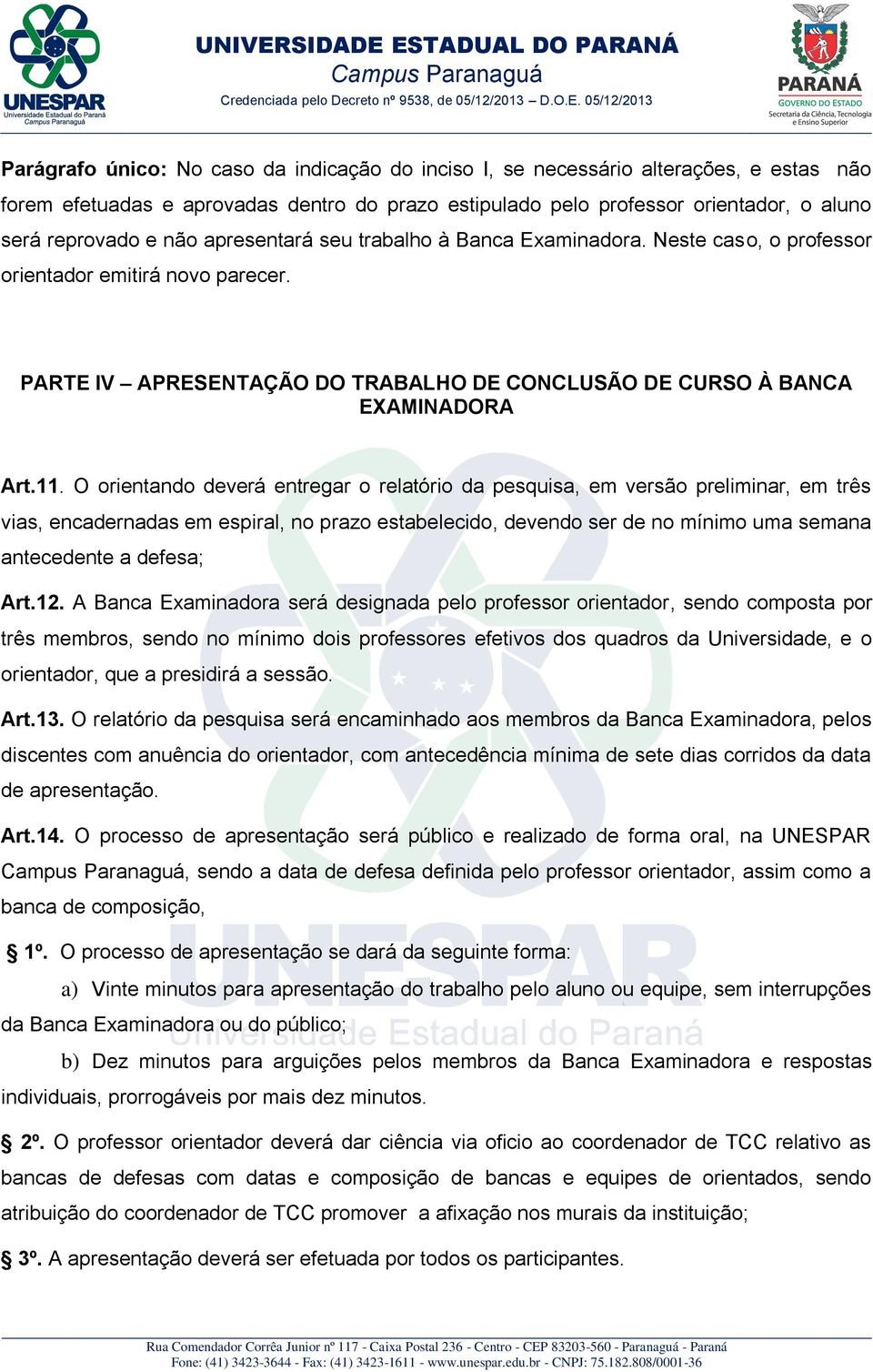 O orientando deverá entregar o relatório da pesquisa, em versão preliminar, em três vias, encadernadas em espiral, no prazo estabelecido, devendo ser de no mínimo uma semana antecedente a defesa; Art.