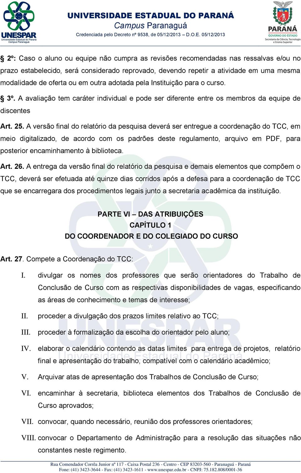 A versão final do relatório da pesquisa deverá ser entregue a coordenação do TCC, em meio digitalizado, de acordo com os padrões deste regulamento, arquivo em PDF, para posterior encaminhamento à