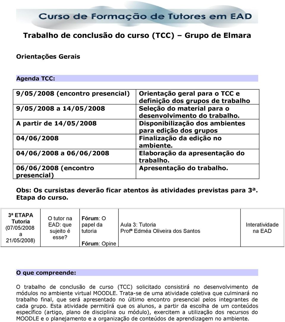 04/06/2008 a 06/06/2008 Elaboração da apresentação do 06/06/2008 (encontro presencial) trabalho. Apresentação do trabalho. Obs: Os cursistas deverão ficar atentos às atividades previstas para 3ª.