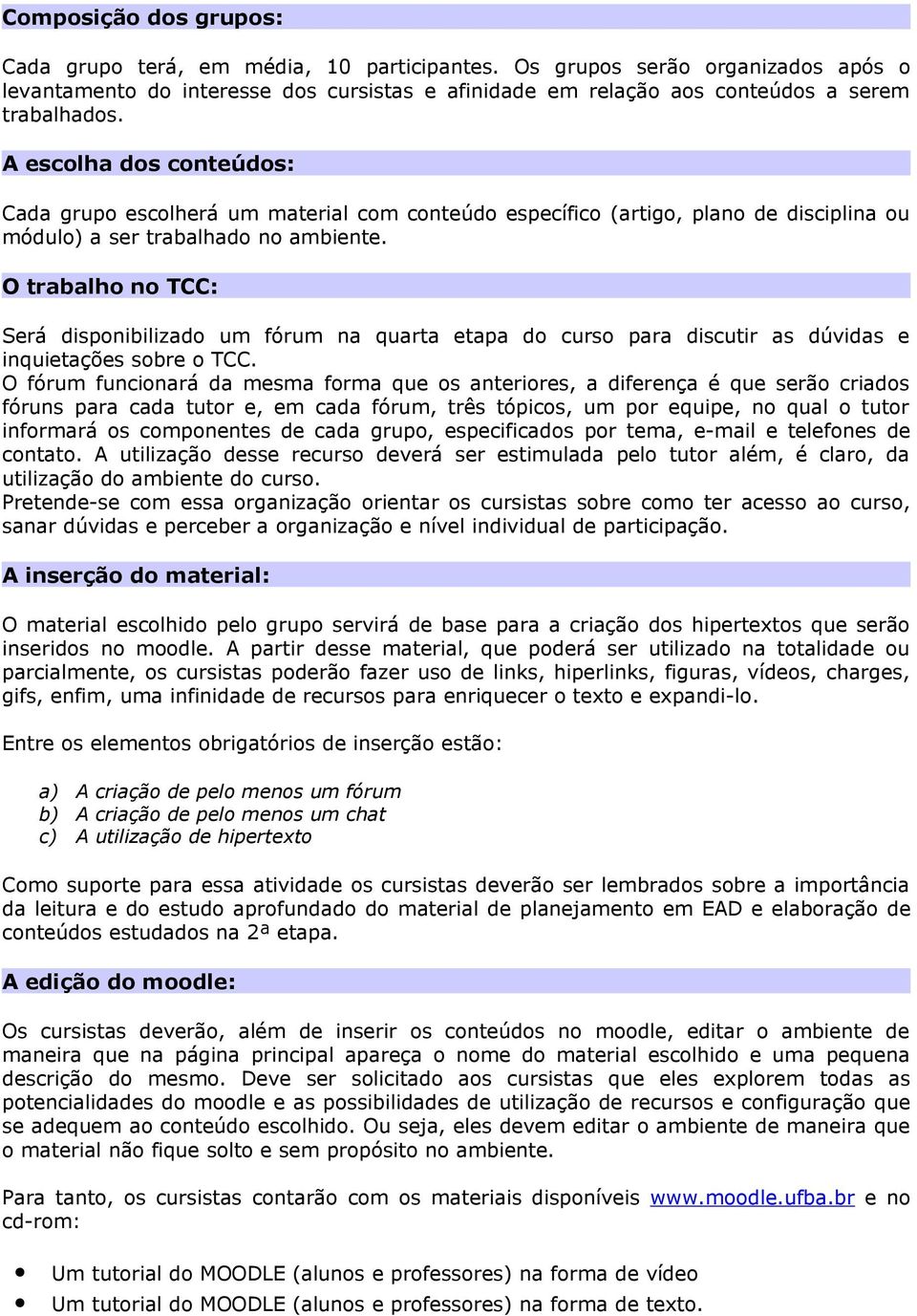 O trabalho no TCC: Será disponibilizado um fórum na quarta etapa do curso para discutir as dúvidas e inquietações sobre o TCC.