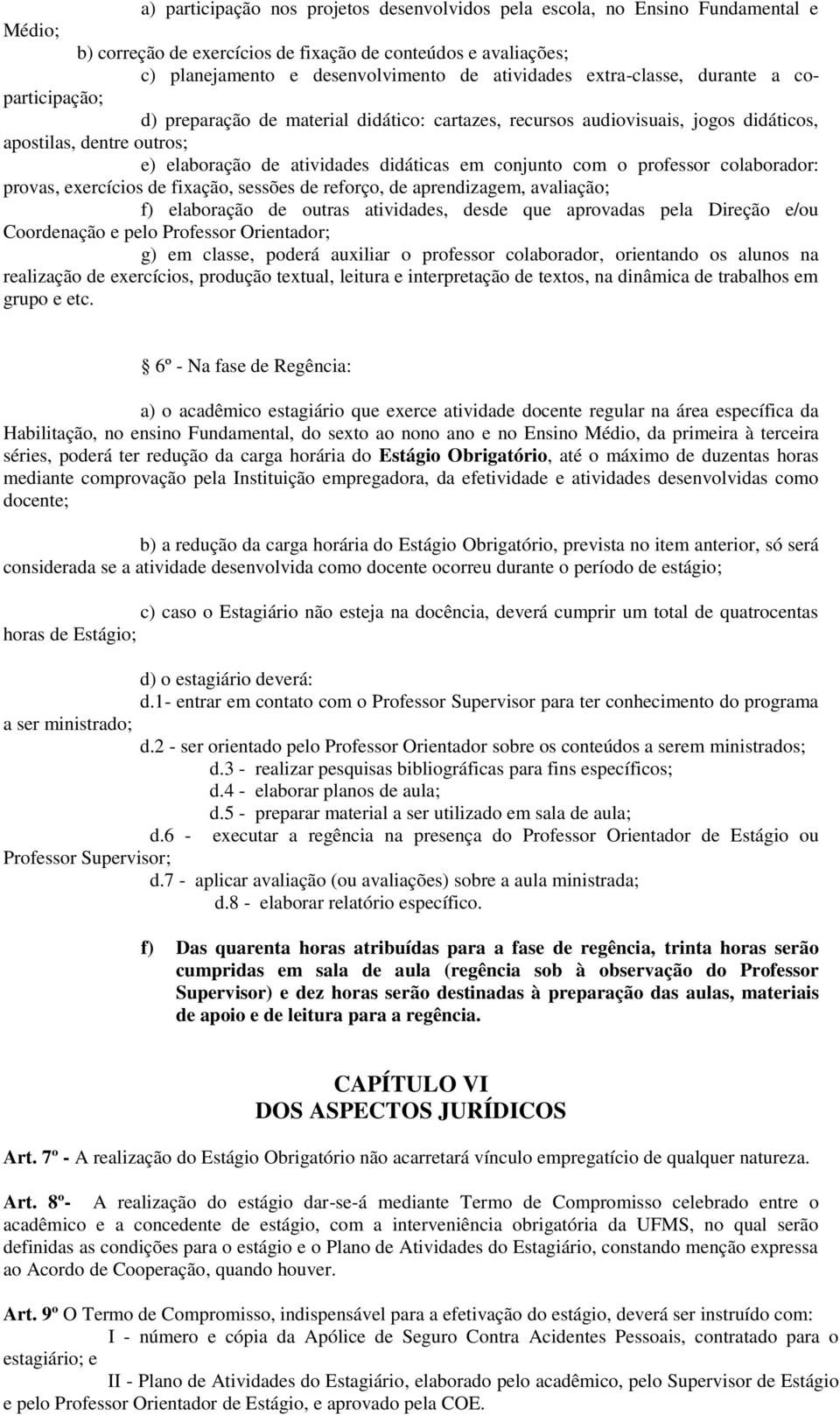 conjunto com o professor colaborador: provas, exercícios de fixação, sessões de reforço, de aprendizagem, avaliação; f) elaboração de outras atividades, desde que aprovadas pela Direção e/ou