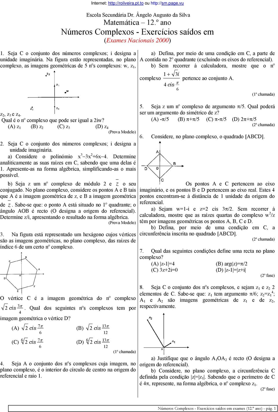 Qual é o nº complexo que pode ser gual a w? (A) z (B) z (C) z (D) z 4 (Prova Modelo). Seja C o conjunto dos números complexos; desgna a a) Consdere o polnómo x x +x 4.