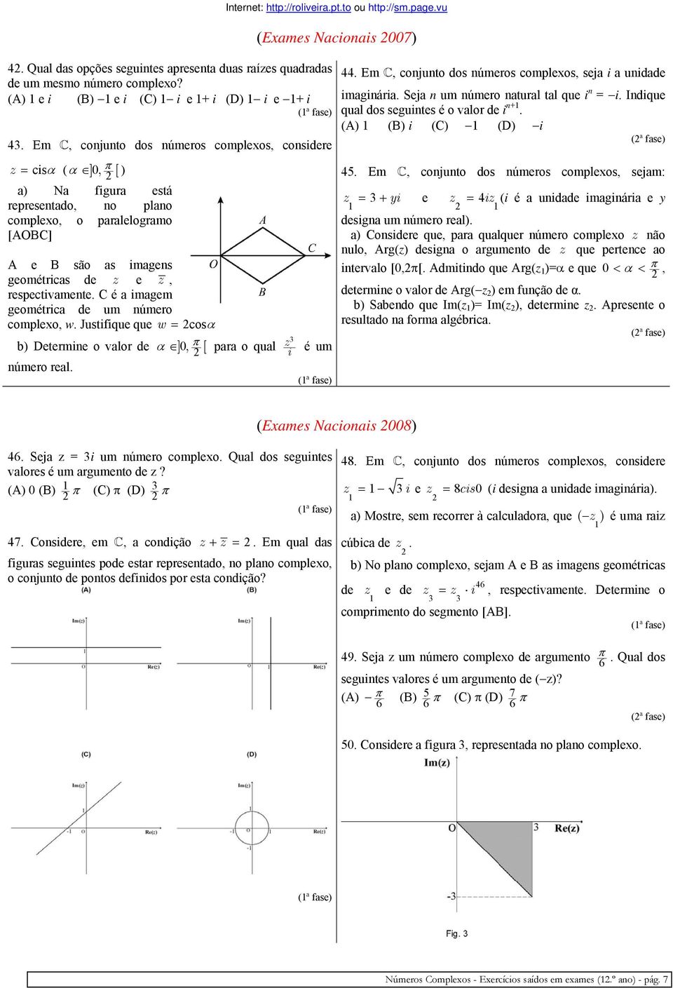 Qual das opções seguntes apresenta duas raízes quadradas 44. Em C, conjunto dos números complexos, seja a undade de um mesmo número complexo? (A) e (B) e (C) e + (D) e + magnára.