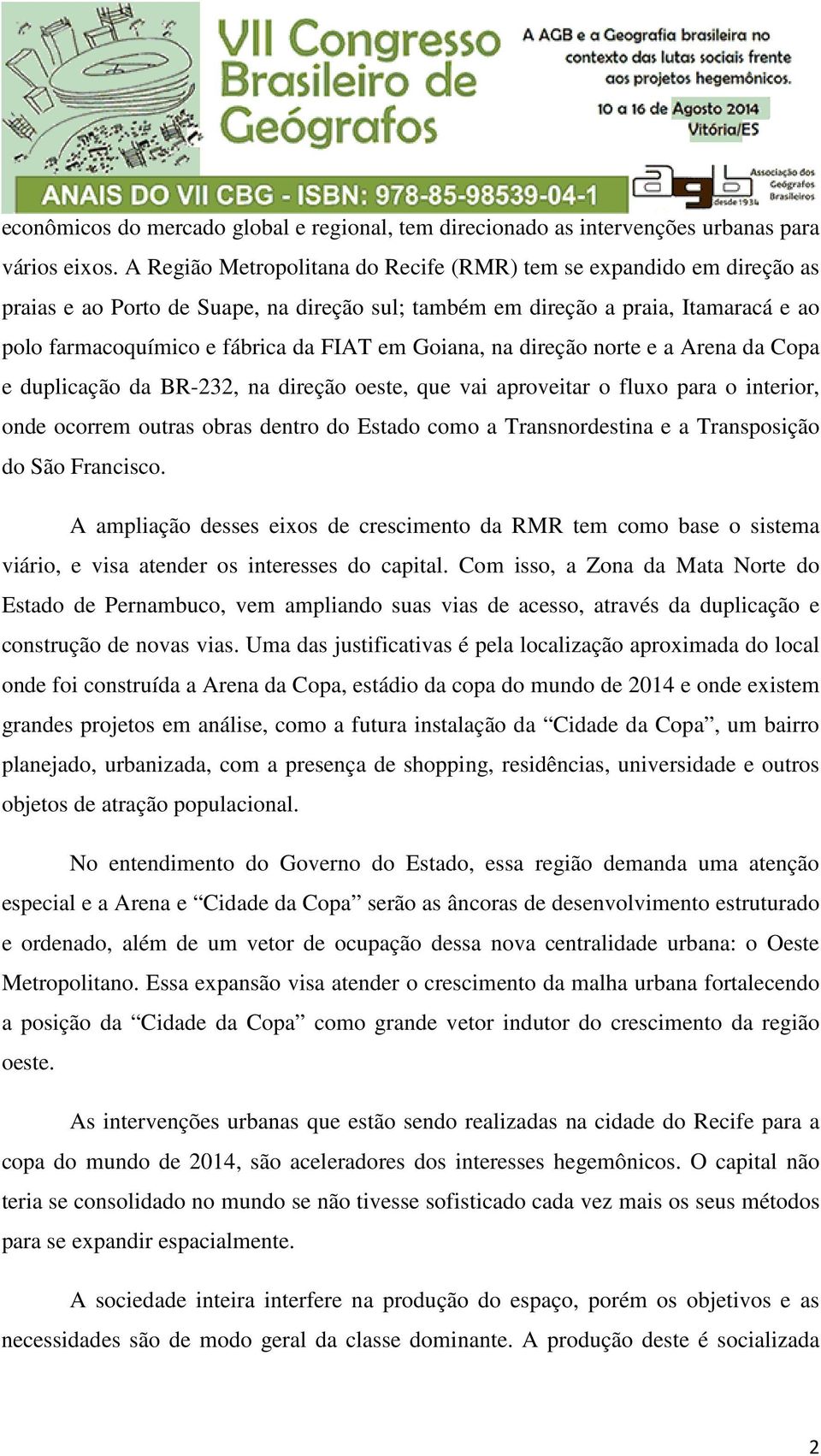 Goiana, na direção norte e a Arena da Copa e duplicação da BR-232, na direção oeste, que vai aproveitar o fluxo para o interior, onde ocorrem outras obras dentro do Estado como a Transnordestina e a