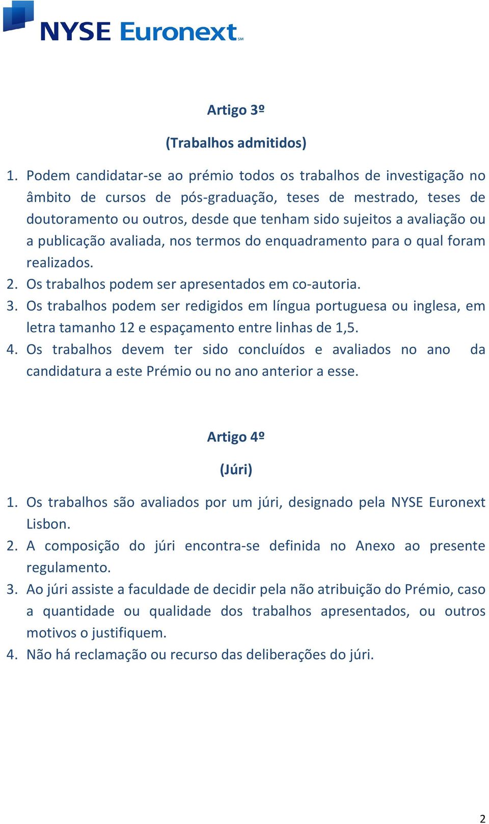 ou a publicação avaliada, nos termos do enquadramento para o qual foram realizados. 2. Os trabalhos podem ser apresentados em co-autoria. 3.