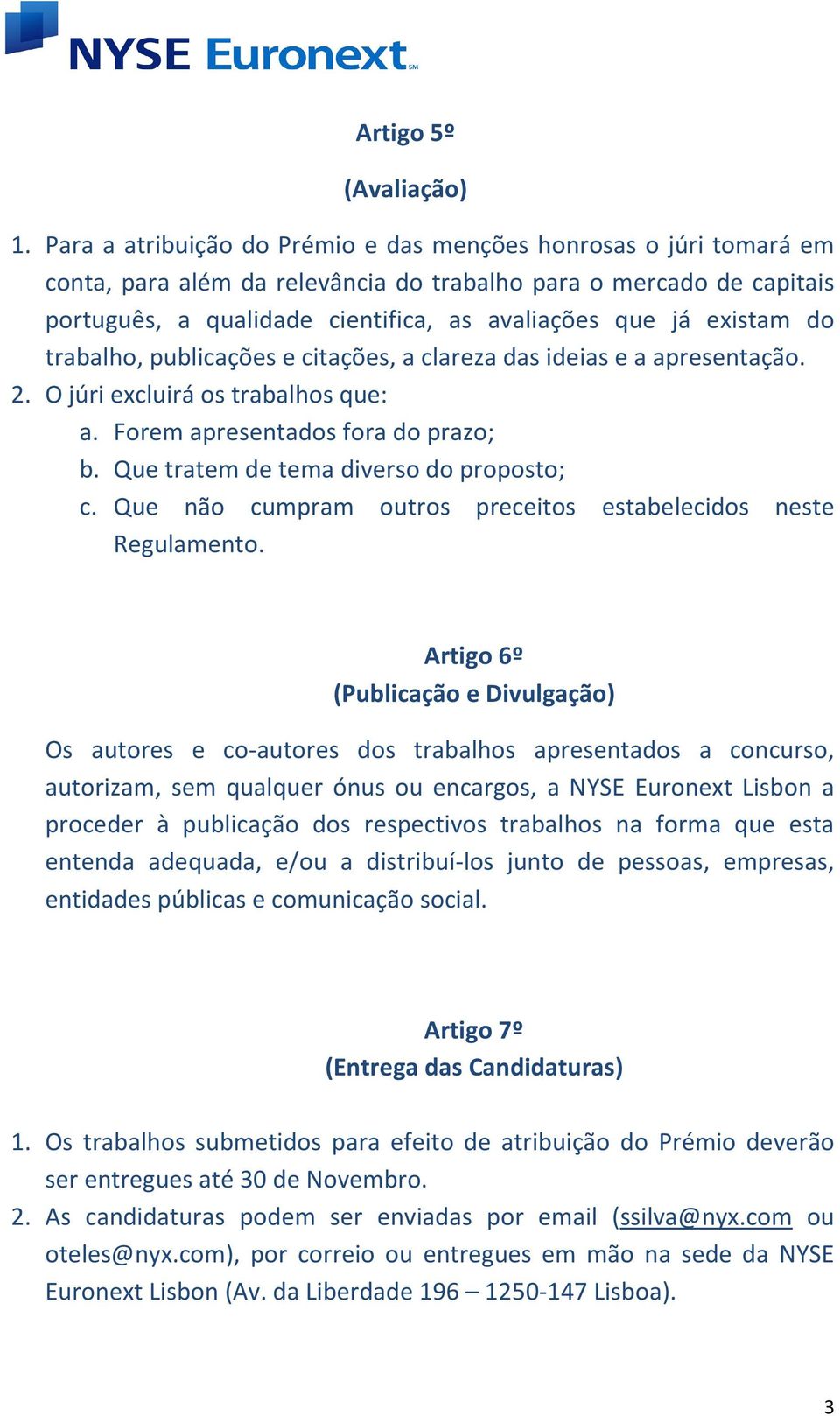 existam do trabalho, publicações e citações, a clareza das ideias e a apresentação. 2. O júri excluirá os trabalhos que: a. Forem apresentados fora do prazo; b.