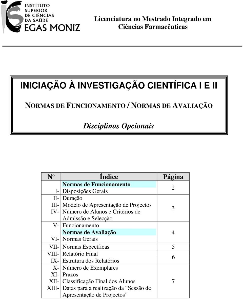 Alunos e Critérios de 3 Admissão e Selecção V- Funcionamento Normas de Avaliação 4 VI- Normas Gerais VII- Normas Específicas 5 VIII- Relatório Final IX-