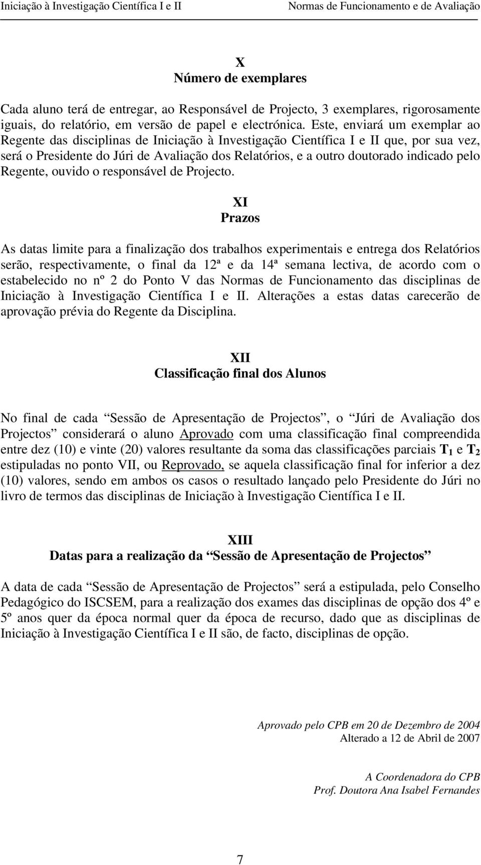 indicado pelo Regente, ouvido o responsável de Projecto.