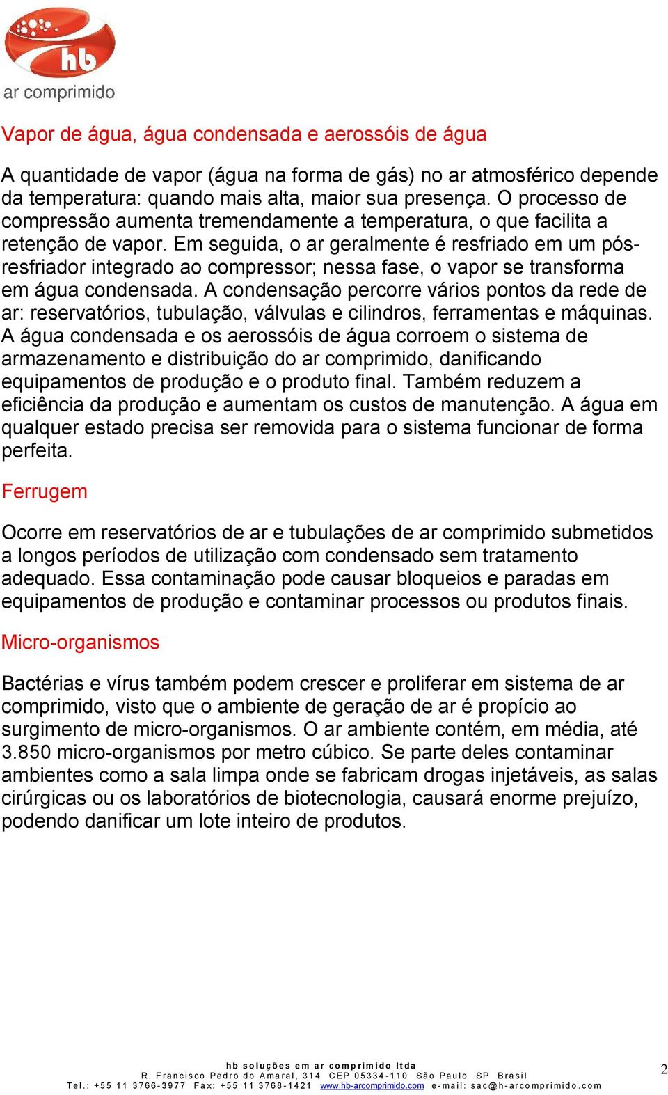 Em seguida, o ar geralmente é resfriado em um pósresfriador integrado ao compressor; nessa fase, o vapor se transforma em água condensada.