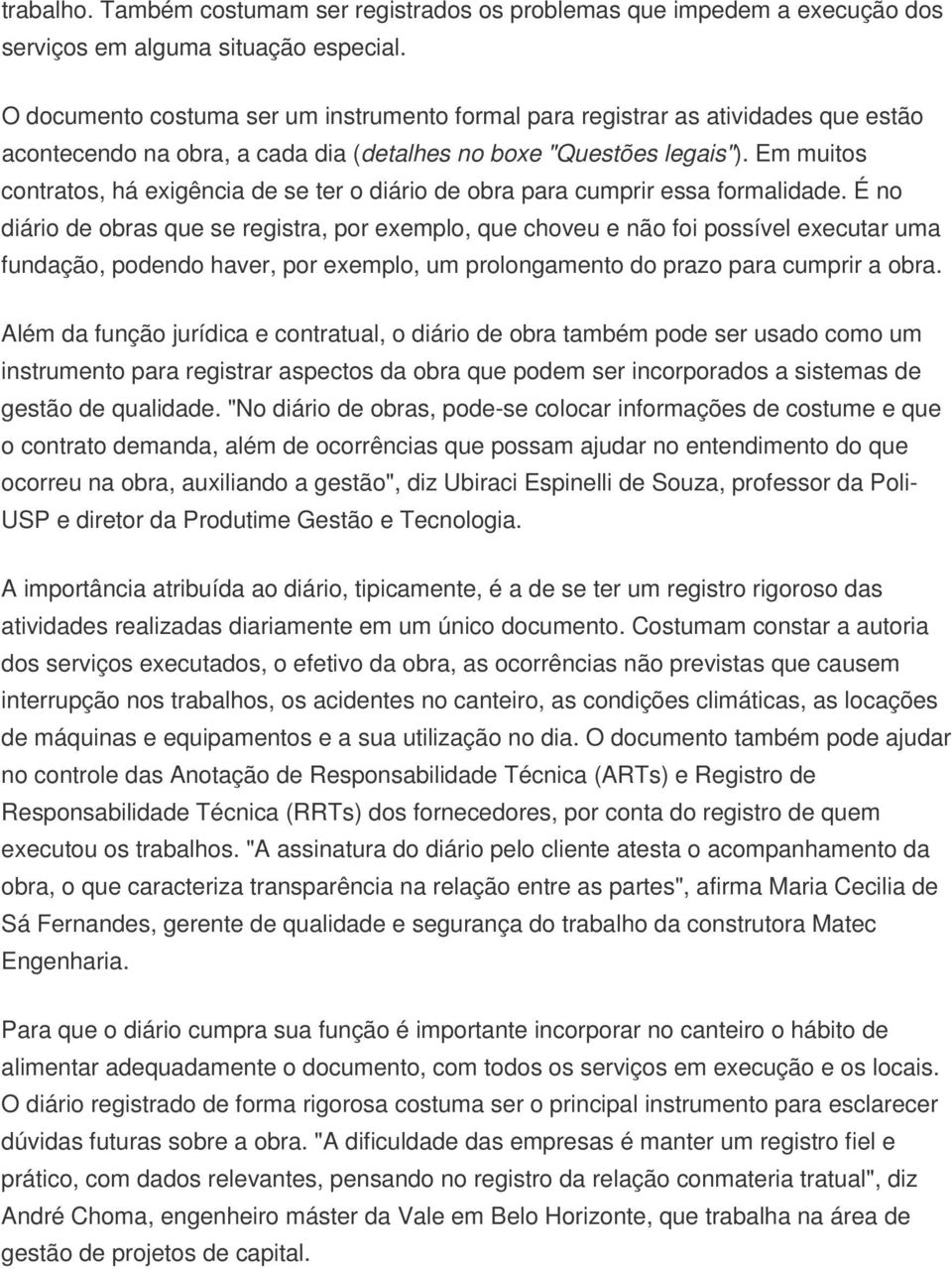 Em muitos contratos, há exigência de se ter o diário de obra para cumprir essa formalidade.