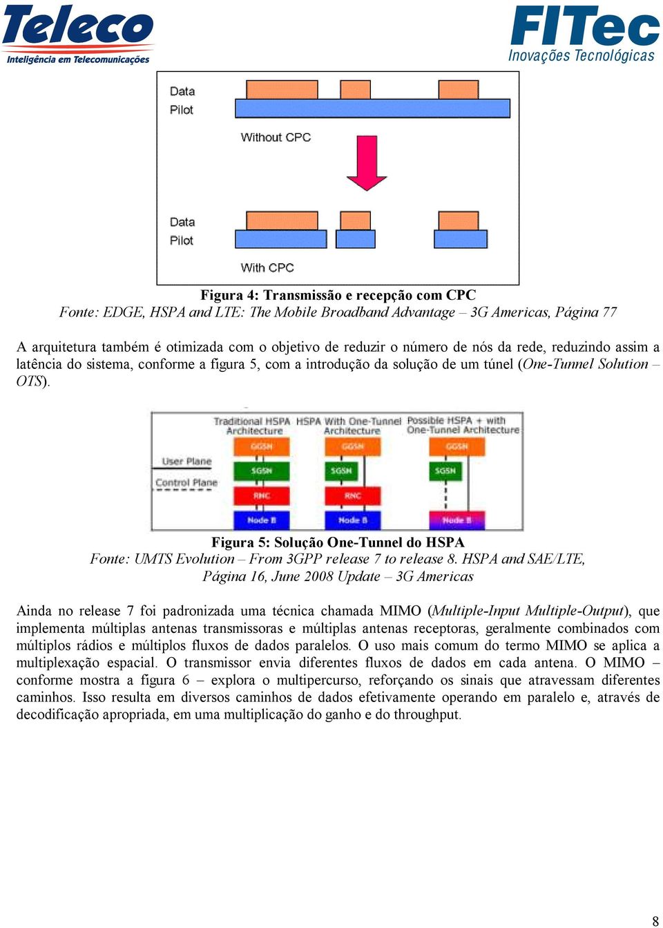 Figura 5: Solução One-Tunnel do HSPA Fonte: UMTS Evolution From 3GPP release 7 to release 8.