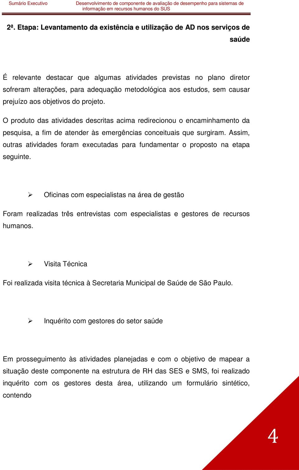 Assim, outras atividades foram executadas para fundamentar o proposto na etapa seguinte.