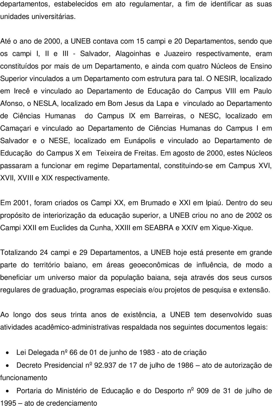 ainda com quatro Núcleos de Ensino Superior vinculados a um Departamento com estrutura para tal.