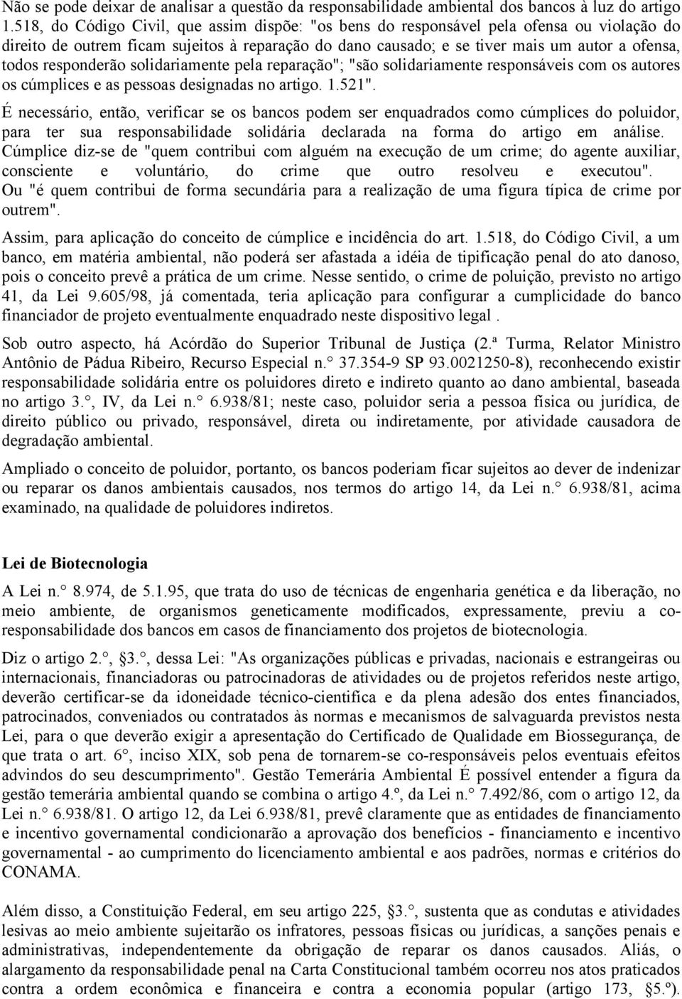 responderão solidariamente pela reparação"; "são solidariamente responsáveis com os autores os cúmplices e as pessoas designadas no artigo. 1.521".