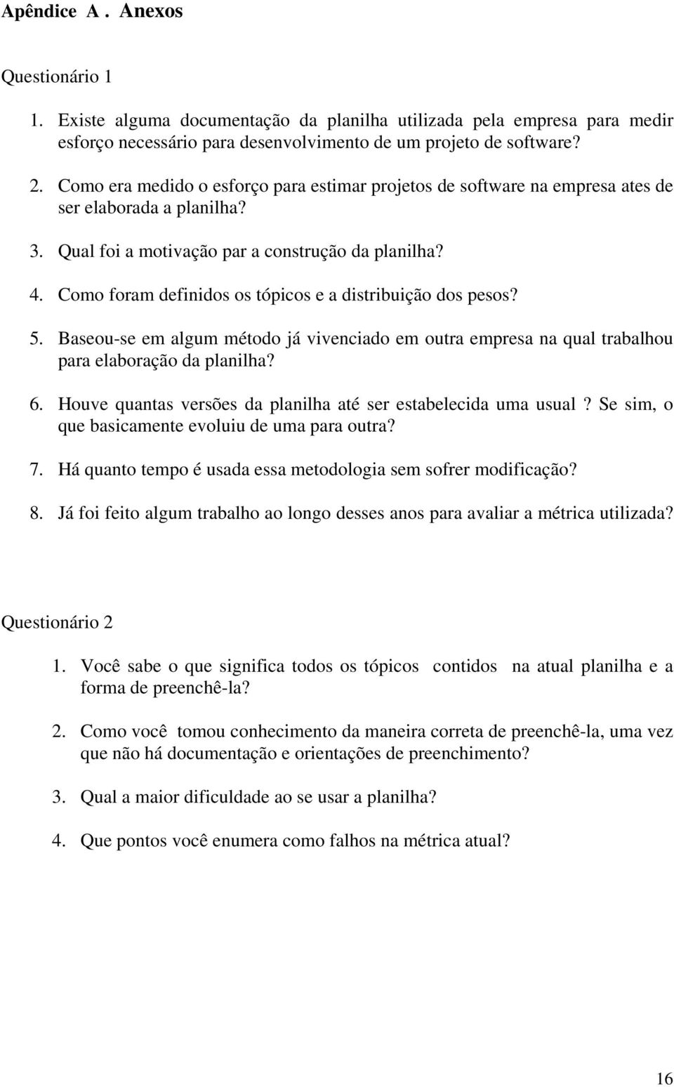 Como foram definidos os tópicos e a distribuição dos pesos? 5. Baseou-se em algum método já vivenciado em outra empresa na qual trabalhou para elaboração da planilha? 6.