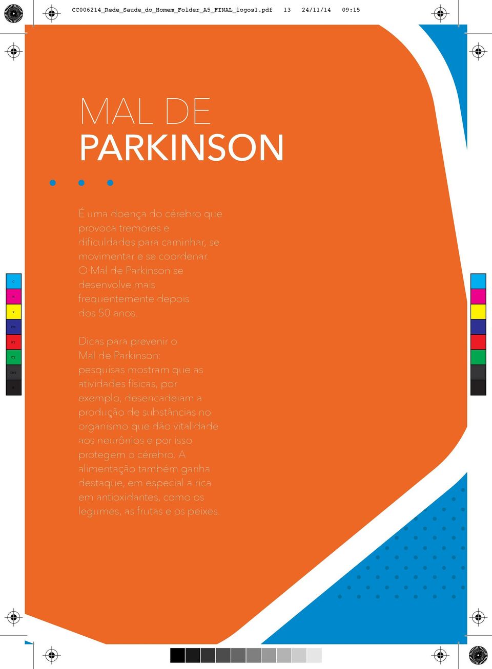 O al de Parkinson se desenvolve mais frequentemente depois dos 50 anos.