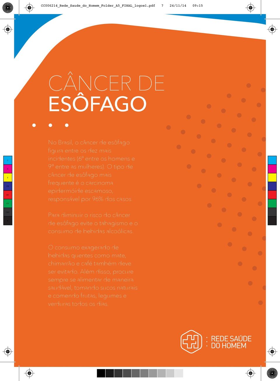 O tipo de câncer de esôfago mais frequente é o carcinoma epidermóide escamoso, responsável por 96% dos casos.