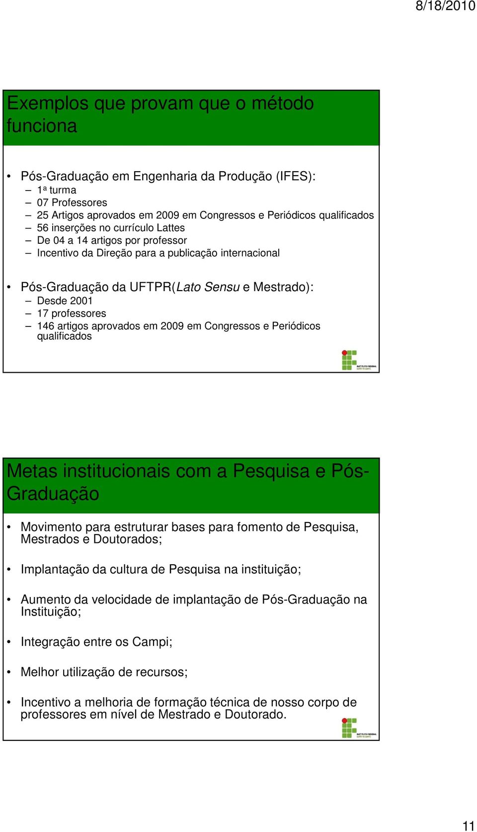 em 2009 em Congressos e Periódicos qualificados Metas institucionais com a Pesquisa e Pós- Graduação Movimento para estruturar bases para fomento de Pesquisa, Mestrados e Doutorados; Implantação da