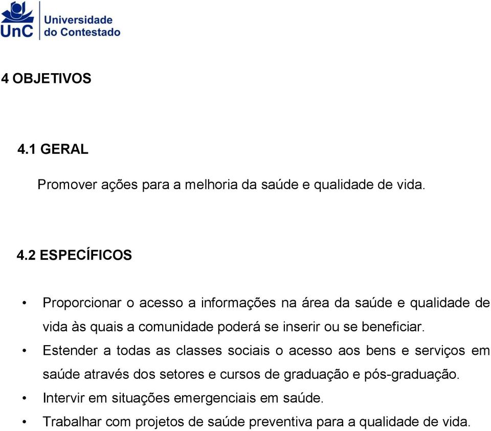 2 ESPECÍFICOS Proporcionar o acesso a informações na área da saúde e qualidade de vida às quais a comunidade poderá se