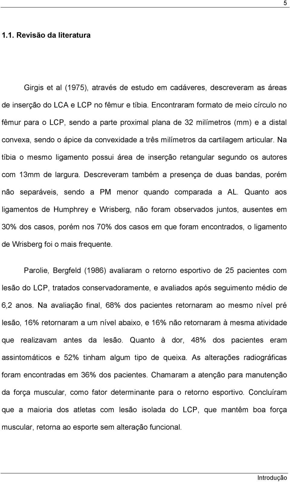 Na tíbia o mesmo ligamento possui área de inserção retangular segundo os autores com 13mm de largura.