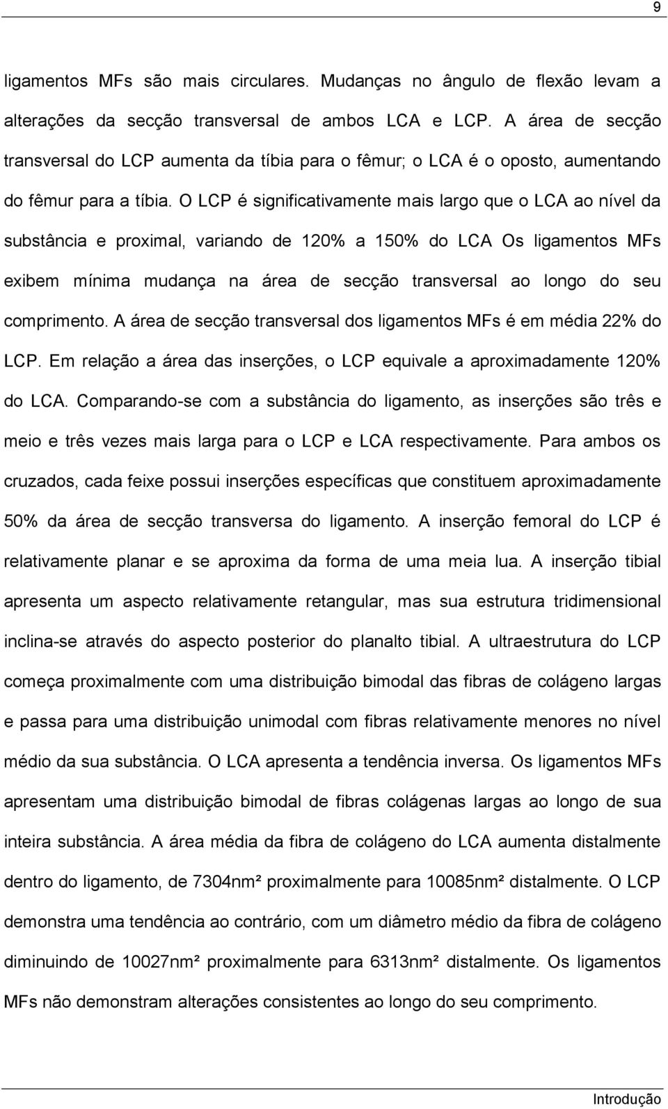 O LCP é significativamente mais largo que o LCA ao nível da substância e proximal, variando de 120% a 150% do LCA Os ligamentos MFs exibem mínima mudança na área de secção transversal ao longo do seu