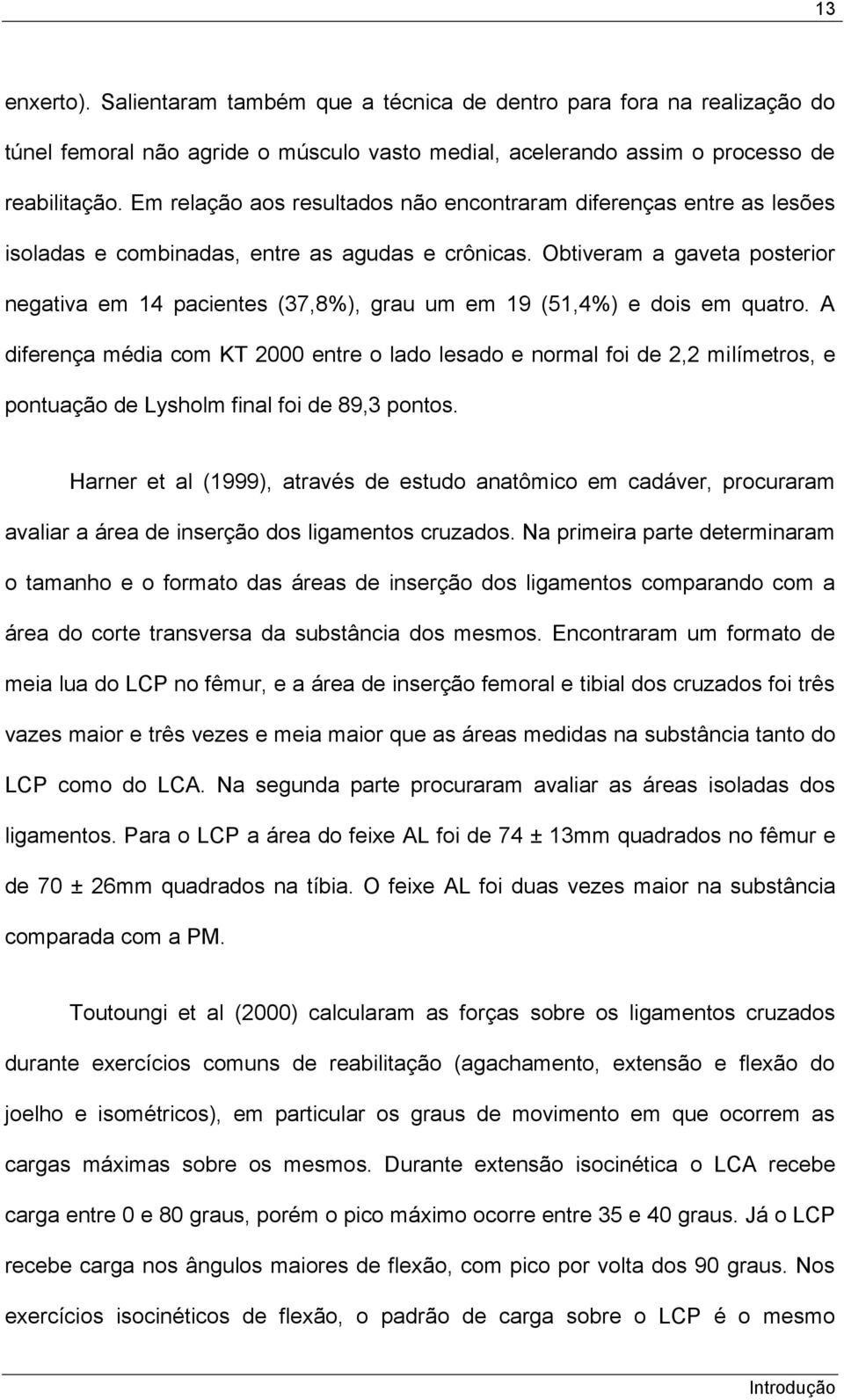 Obtiveram a gaveta posterior negativa em 14 pacientes (37,8%), grau um em 19 (51,4%) e dois em quatro.