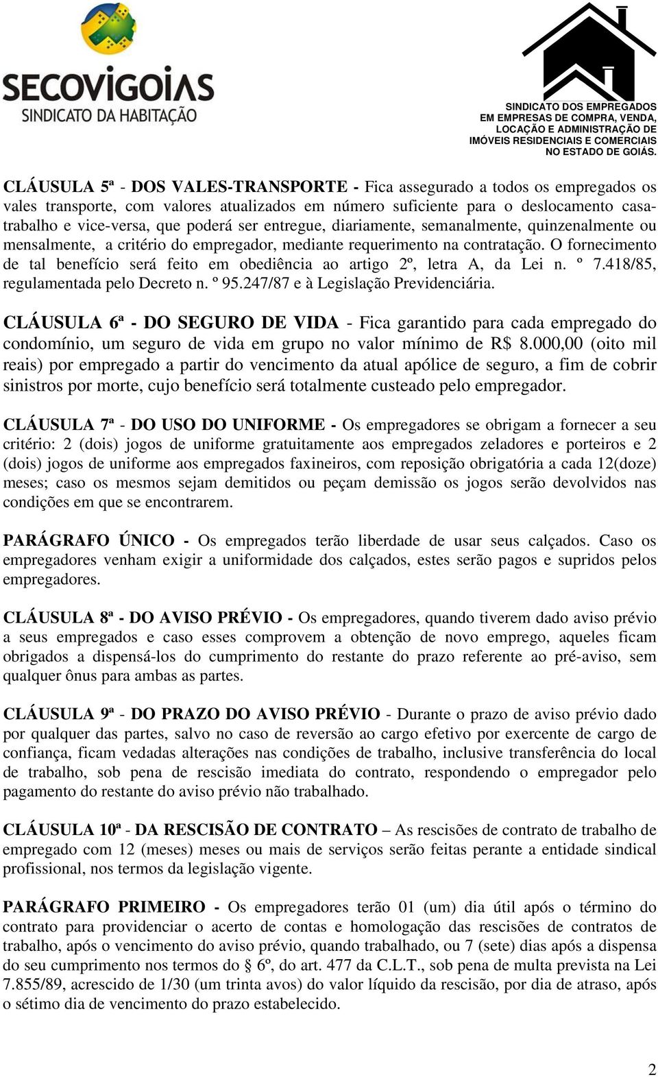 O fornecimento de tal benefício será feito em obediência ao artigo 2º, letra A, da Lei n. º 7.418/85, regulamentada pelo Decreto n. º 95.247/87 e à Legislação Previdenciária.