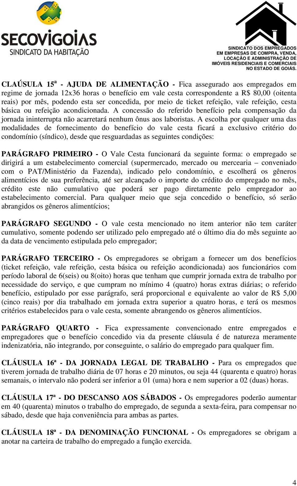 A concessão do referido benefício pela compensação da jornada ininterrupta não acarretará nenhum ônus aos laboristas.