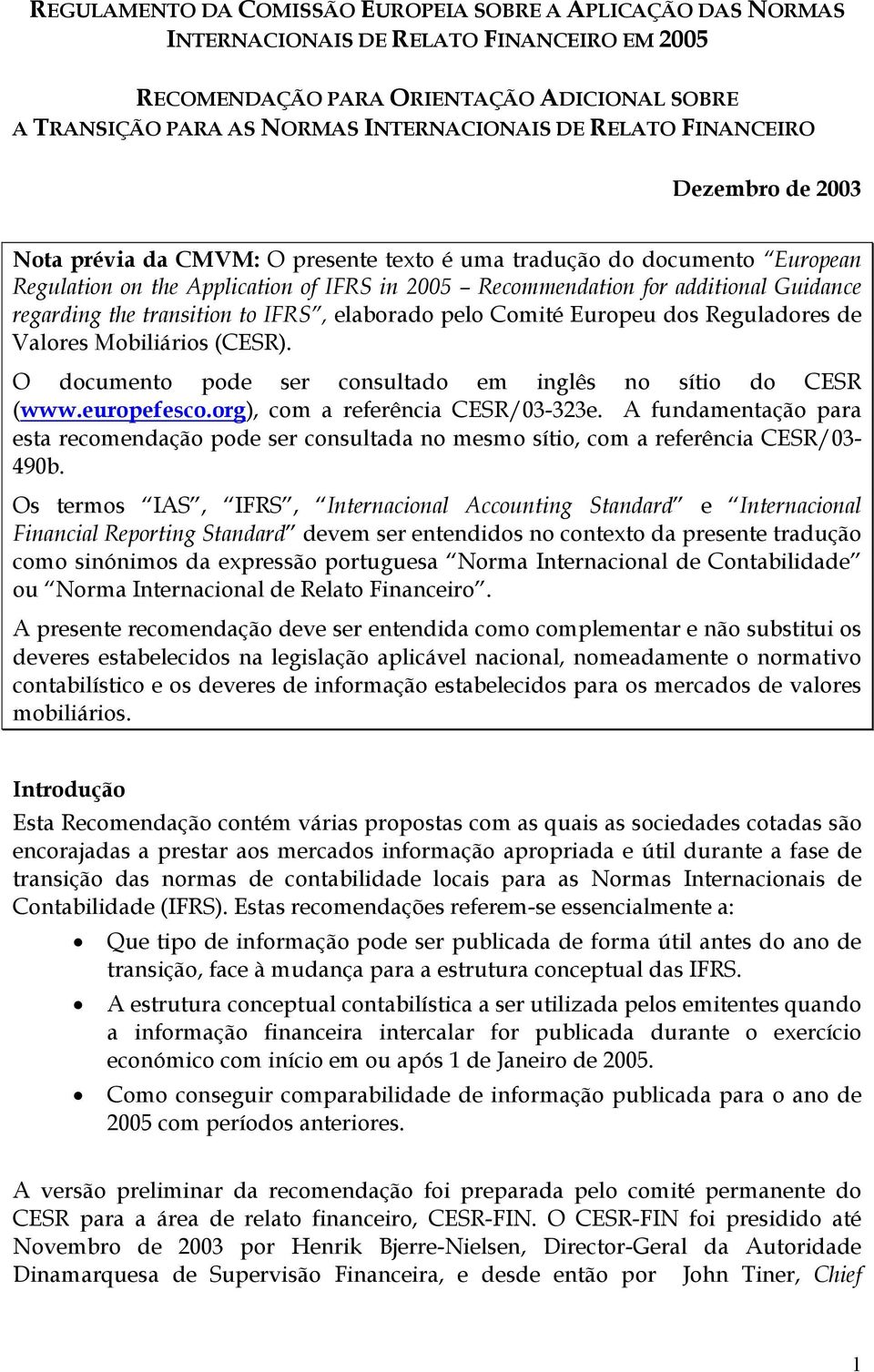 regarding the transition to IFRS, elaborado pelo Comité Europeu dos Reguladores de Valores Mobiliários (CESR). O documento pode ser consultado em inglês no sítio do CESR (www.europefesco.