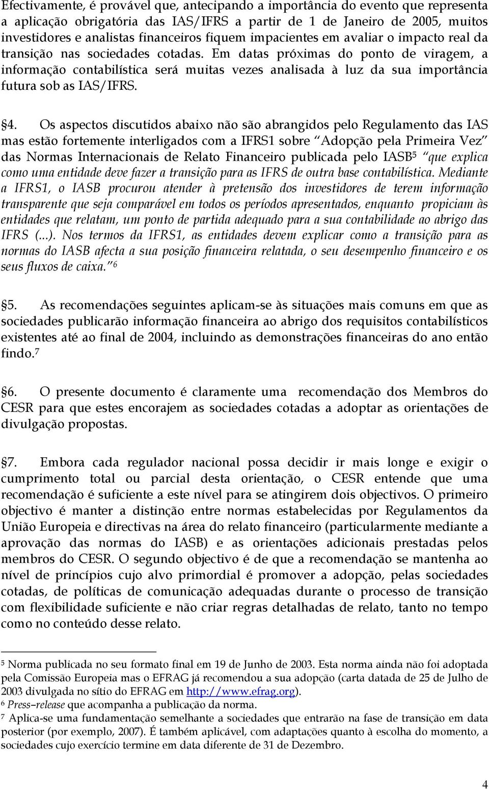 Em datas próximas do ponto de viragem, a informação contabilística será muitas vezes analisada à luz da sua importância futura sob as IAS/IFRS. 4.