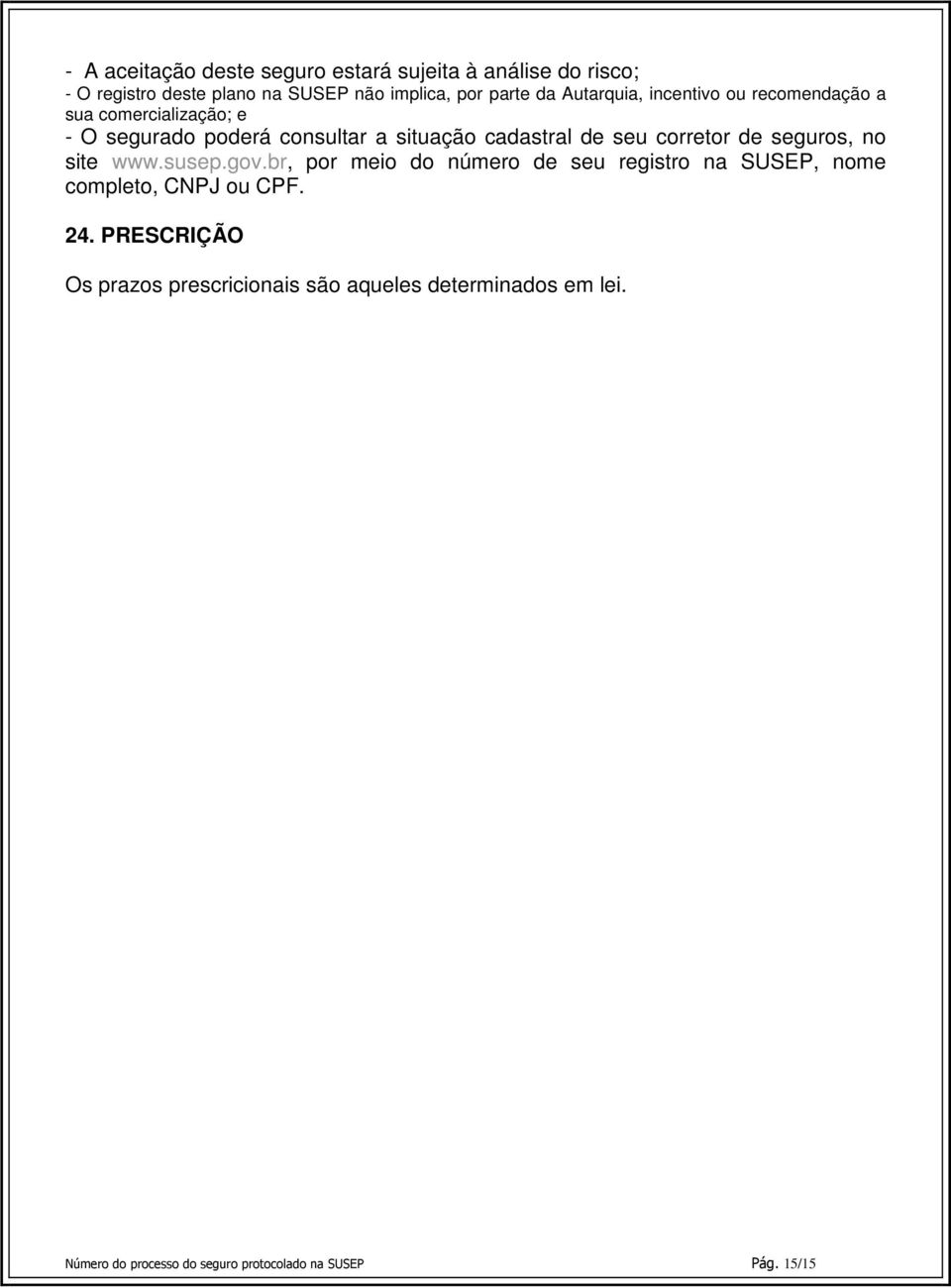 corretor de seguros, no site www.susep.gov.br, por meio do número de seu registro na SUSEP, nome completo, CNPJ ou CPF. 24.