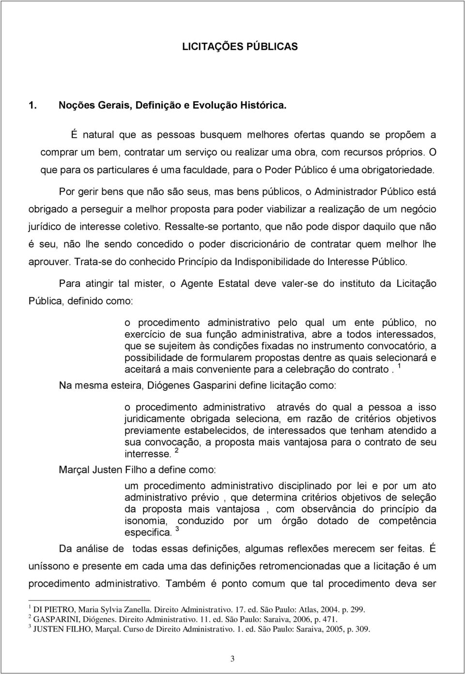 O que para os particulares é uma faculdade, para o Poder Público é uma obrigatoriedade.