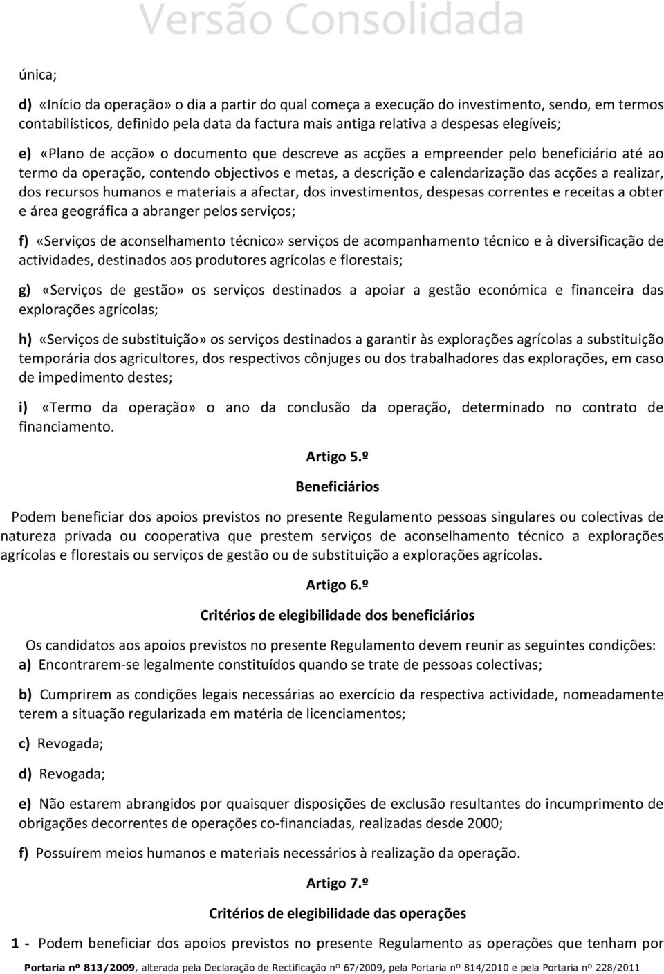 recursos humanos e materiais a afectar, dos investimentos, despesas correntes e receitas a obter e área geográfica a abranger pelos serviços; f) «Serviços de aconselhamento técnico» serviços de