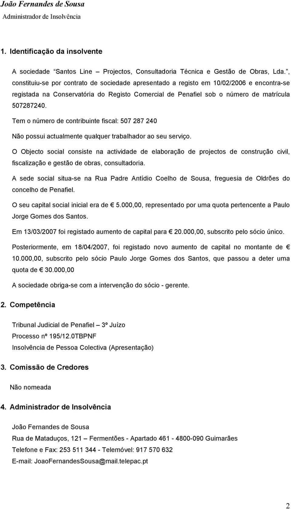 Tem o número de contribuinte fiscal: 507 287 240 Não possui actualmente qualquer trabalhador ao seu serviço.