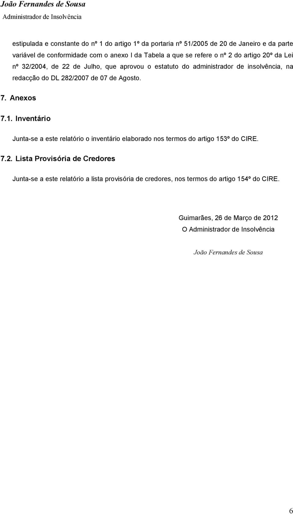 de Agosto. 7. Anexos 7.1. Inventário Junta-se a este relatório o inventário elaborado nos termos do artigo 153º do CIRE. 7.2.