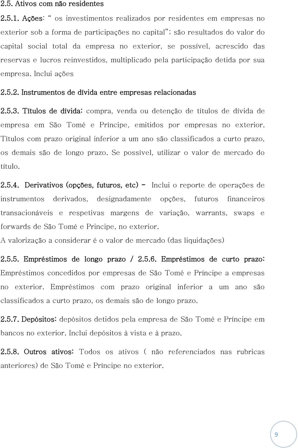 possível, acrescido das reservas e lucros reinvestidos, multiplicado pela participação detida por sua empresa. Inclui ações 2.5.2. Instrumentos de dívida entre empresas relacionadas 2.5.3.